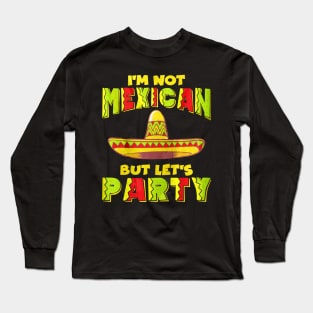 Cinco De Mayo I'm Not Mexican But Let's Party Long Sleeve T-Shirt